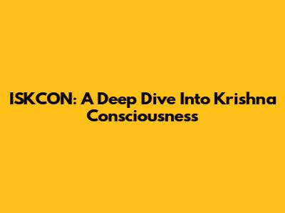 ISKCON: A Deep Dive Into Krishna Consciousness