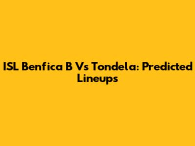 ISL Benfica B Vs Tondela: Predicted Lineups