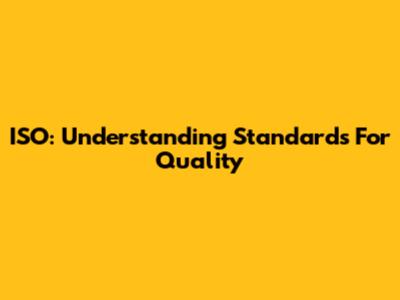 ISO: Understanding Standards For Quality