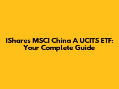 IShares MSCI China A UCITS ETF: Your Complete Guide