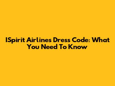 ISpirit Airlines Dress Code: What You Need To Know