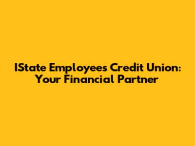 IState Employees Credit Union: Your Financial Partner