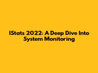 IStats 2022: A Deep Dive Into System Monitoring
