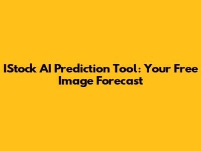 IStock AI Prediction Tool: Your Free Image Forecast