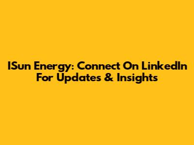 ISun Energy: Connect On LinkedIn For Updates & Insights