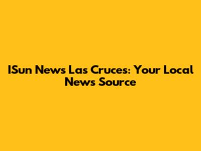 ISun News Las Cruces: Your Local News Source