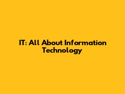 IT: All About Information Technology