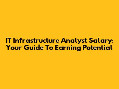 IT Infrastructure Analyst Salary: Your Guide To Earning Potential