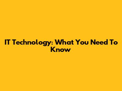 IT Technology: What You Need To Know
