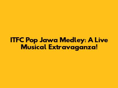ITFC Pop Jawa Medley: A Live Musical Extravaganza!
