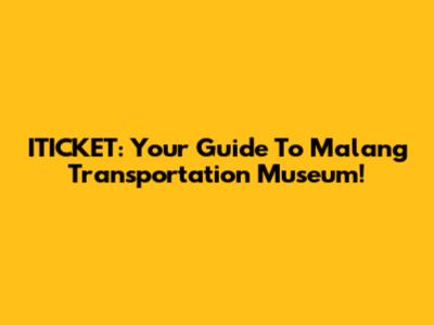 ITICKET: Your Guide To Malang Transportation Museum!