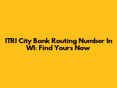 ITRI City Bank Routing Number In WI: Find Yours Now