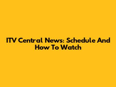 ITV Central News: Schedule And How To Watch