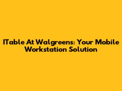 ITable At Walgreens: Your Mobile Workstation Solution