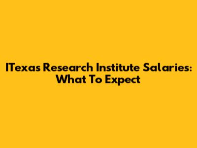 ITexas Research Institute Salaries: What To Expect