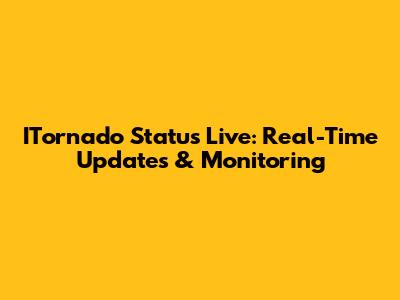 ITornado Status Live: Real-Time Updates & Monitoring