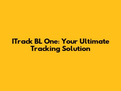 ITrack BL One: Your Ultimate Tracking Solution