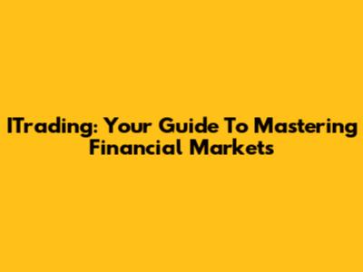 ITrading: Your Guide To Mastering Financial Markets