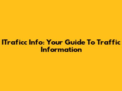 ITraficc Info: Your Guide To Traffic Information