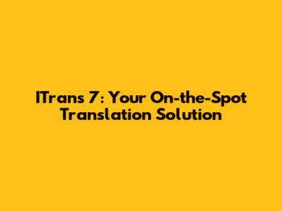 ITrans 7: Your On-the-Spot Translation Solution