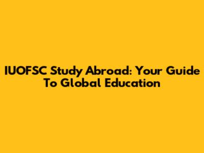 IUOFSC Study Abroad: Your Guide To Global Education