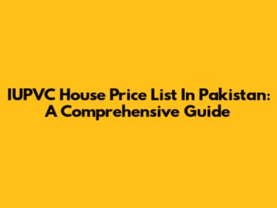 IUPVC House Price List In Pakistan: A Comprehensive Guide