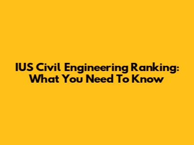 IUS Civil Engineering Ranking: What You Need To Know
