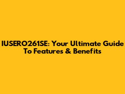 IUSERO261SE: Your Ultimate Guide To Features & Benefits