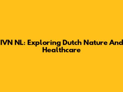 IVN NL: Exploring Dutch Nature And Healthcare