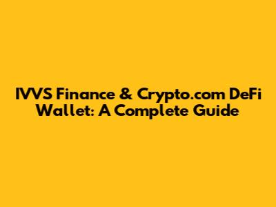 IVVS Finance & Crypto.com DeFi Wallet: A Complete Guide