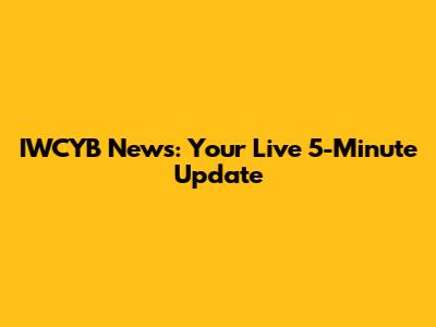 IWCYB News: Your Live 5-Minute Update