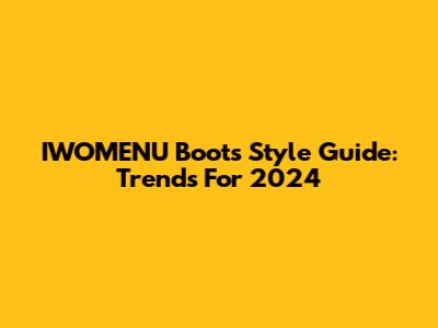 IWOMENU Boots Style Guide: Trends For 2024