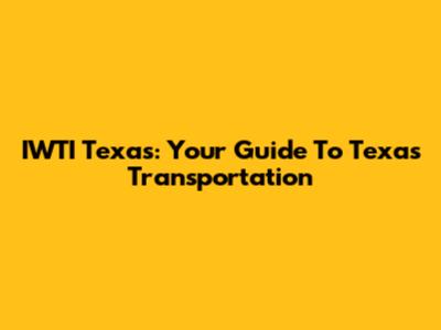 IWTI Texas: Your Guide To Texas Transportation