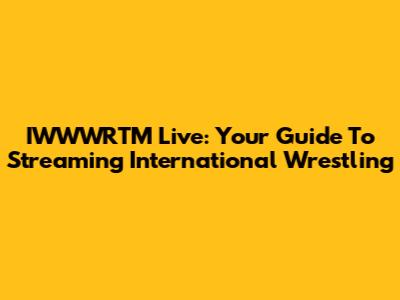 IWWWRTM Live: Your Guide To Streaming International Wrestling