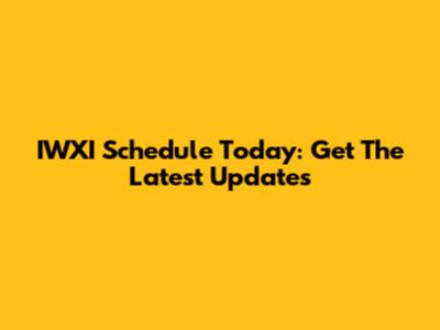 IWXI Schedule Today: Get The Latest Updates