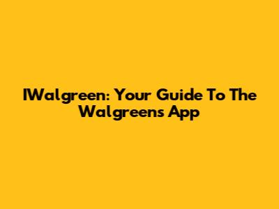 IWalgreen: Your Guide To The Walgreens App