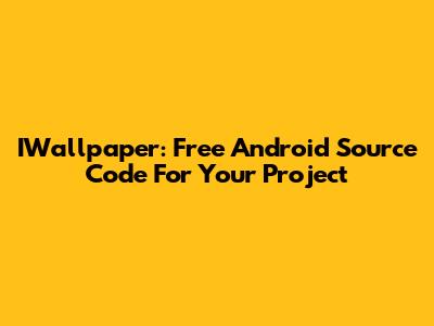 IWallpaper: Free Android Source Code For Your Project