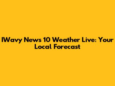 IWavy News 10 Weather Live: Your Local Forecast