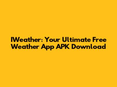 IWeather: Your Ultimate Free Weather App APK Download