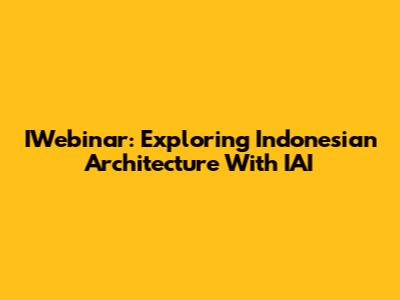 IWebinar: Exploring Indonesian Architecture With IAI