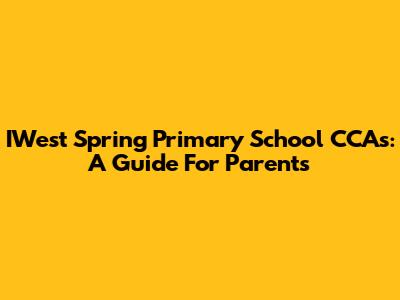 IWest Spring Primary School CCAs: A Guide For Parents