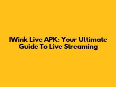 IWink Live APK: Your Ultimate Guide To Live Streaming