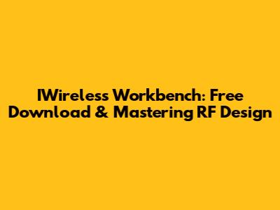 IWireless Workbench: Free Download & Mastering RF Design