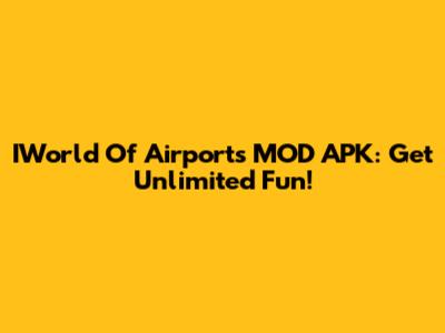 IWorld Of Airports MOD APK: Get Unlimited Fun!
