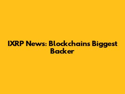 IXRP News: Blockchain's Biggest Backer