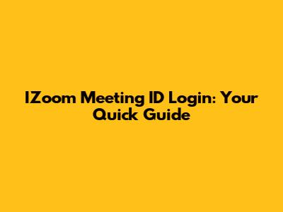 IZoom Meeting ID Login: Your Quick Guide