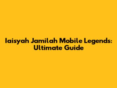 Iaisyah Jamilah Mobile Legends: Ultimate Guide