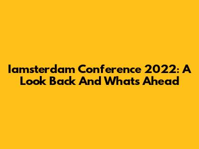 Iamsterdam Conference 2022: A Look Back And What's Ahead