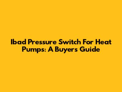 Ibad Pressure Switch For Heat Pumps: A Buyer's Guide