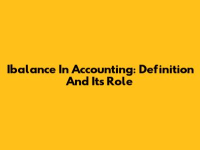 Ibalance In Accounting: Definition And Its Role